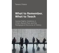 What to Remember, What to Teach: Human Rights Violations in Chile's Recent Past and the Pedagogical Discourse of History (Text and Social Context)