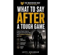 What to Say After a Tough Game: A Sports Parent’s Guide to Postgame Conversations That Build Confidence, Resilience, and Trust (The Mavericks Way: Sideline Series)