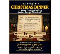 What to Say at Christmas Dinner: A Plain-English Guide to Setting Limits with Family. Real Words for Real Moments - How to Handle Intrusive Questions, Unwanted Advice, Guilt Trips, and Difficult.