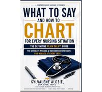 What to Say & How to Chart: Real-World Nursing Communication, Documentation, and Shift Conversations That Protect Your License