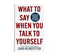 What to Say When You Talk to Yourself: Powerful new techniques to programme your potential for success