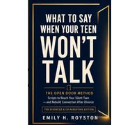 What to Say When Your Teen Won’t Talk: The Open Door Method: Scripts to Reach Your Silent Teen - and Rebuild Connection After Divorce - The Divorced & Co-Parenting Edition
