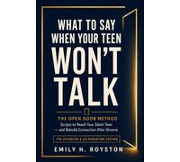 What to Say When Your Teen Won’t Talk: The Open Door Method: Scripts to Reach Your Silent Teen - and Rebuild Connection After Divorce - The Divorced & Co-Parenting Edition