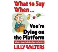What to Say When. . .You're Dying on the Platform: A Complete Resource for Speakers, Trainers, and Executives (BUSINESS BOOKS)
