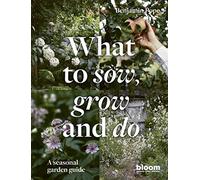What to Sow, Grow and Do: A seasonal garden guide (4) (Bloom)