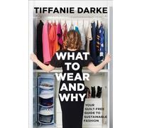 What to Wear and Why: Your Guilt-free Guide to Sustainable Fashion