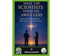 WHAT TOP SCIENTISTS TODAY SAY ABOUT GOD