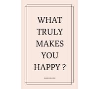 What truly makes you happy?: A guided journal to reconnect with what brings you joy, peace, and meaning in your life