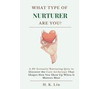 What Type of Nurturer Are You: A 20-Scenario Nurturing Quiz to Discover the Care Archetype That Shapes How You Show Up When It Matters Most (What Type Are You?)