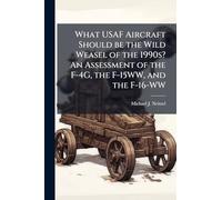 What USAF Aircraft Should be the Wild Weasel of the 1990s? An Assessment of the F-4G, the F-15WW, and the F-16-WW