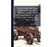 What USAF Aircraft Should be the Wild Weasel of the 1990s? An Assessment of the F-4G, the F-15WW, and the F-16-WW