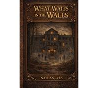 What Waits in the Walls: When the walls begin to whisper, it is already too late. (The Blackridge Chronicles)