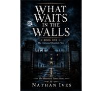What Waits in the Walls: When the walls begin to whisper, it is already too late. (The Oakwood Hospital Files)
