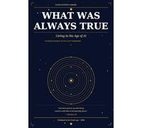What Was Always True: Living In The Age Of A.I.: 3 (Truth, Love & Threshold Series: Transformation, Identity & The Human Heart)