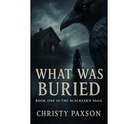 WHAT WAS BURIED: Book One of The Blackfern Saga