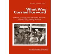 What Was Carried Forward: Letters, Lineage, and Selected Records from a Living Family Archive