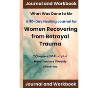 What Was Done to Me: A 90-Day Healing Journal For Women Recovering From Betrayal Trauma (Heal Yourself Series)