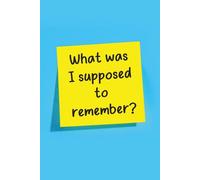 What Was I Supposed to Remember?: Funny Gift Notebook Journal, Gift For Co-workers, Friends and Family, 120 Pages