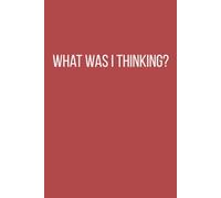 What Was I Thinking?: A lined notebook for regrets, replays, and internal chaos - a hilarious gift for friends, therapists, or your overactive inner critic
