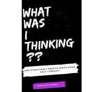 What Was I Thinking??: And Other Crap I need To Write Down That I Forgot!!: Funny Gift Notebook Journal for Friends and Family