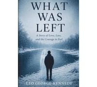 What Was Left: A Story of Love, Loss and the Courage to Feel