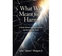 What Was Meant for Harm: A Media Memoir of Faith, Fracture, and the Fight for Truth