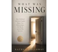 WHAT WAS MISSING: How Childhood Emotional Neglect Shapes Your Relationships, Self-Worth, and the Way You Love