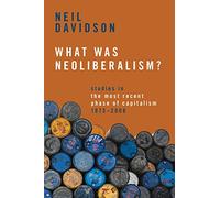 What Was Neoliberalism?: Studies in the Most Recent Phase of Capitalism, 1973-2008