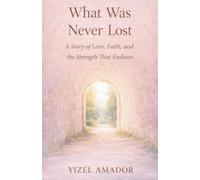What Was Never Lost: A Story of Love, Faith, and the Strength That Endures