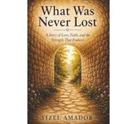 What Was Never Lost: A Story of Love, Faith, and the Strength That Endures