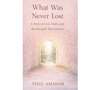 What Was Never Lost: A Story of Love, Faith, and the Strength That Endures