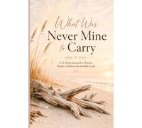 What Was Never Mine to Carry: A 12-Week Journal for Women Ready to Release the Invisible Load