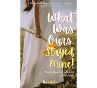 What was ours, Stayed Mine!: How she Loved, Lost and Learned to live again