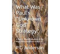 What Was Paul’s “Unknown God” Strategy?: A Rubric-Based Evaluation of the Major Interpretations in Acts 17