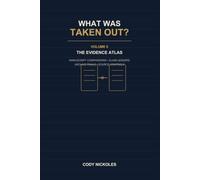 What Was Taken Out?: Volume II - The Evidence Atlas: Manuscript Comparisons, Claim Ledgers, Archive Trails, and Source Controls