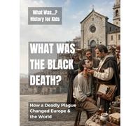 What Was the Black Death?: How a Deadly Plague Changed Europe & the World (What Was…? History for Kids)