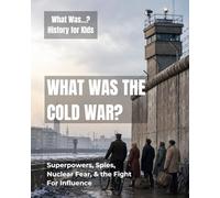 What Was the Cold War?: Superpowers, Spies, Nuclear Fear, and the Fight for Influence (What Was…? History for Kids)
