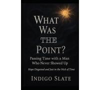 What Was the Point? Passing Time with a Man Who Never Showed Up: Hope Disguised and Just in the Nick of Time (Forty-Five Minutes)