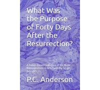 What Was the Purpose of Forty Days After the Resurrection?: A Rubric-Based Evaluation of the Major Interpretations in Acts 1 and the Gospel Accounts