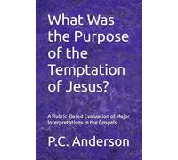 What Was the Purpose of the Temptation of Jesus?: A Rubric-Based Evaluation of Major Interpretations in the Gospels