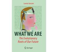 What We Are: The Evolutionary Roots of Our Future