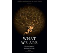 What We Are: Volume I: The Nature of Reality