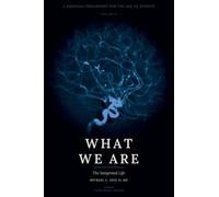 What We Are: Volume II: The Integrated Life: A Personal Philosophy for the Age of Science · Volume II - The Integrated Life: 2