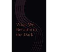 What We Became in the Dark