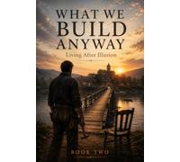 WHAT WE BUILD ANYWAY: Living After Illusion: 2 (Behind the Filters)
