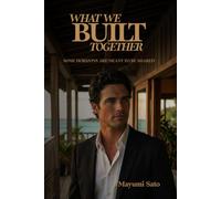 What We Built Together: A Steamy, Emotional Cross-Cultural Romance About Claiming the Life You Want (Awoken Desire)