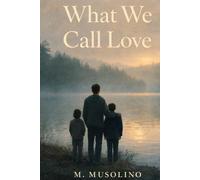 What We Call Love: A Novel About Endurance, Fatherhood, and Leaving Late