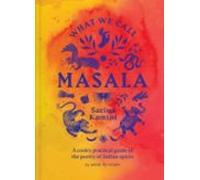 What We Call Masala A Cooks Practical Guide To The Poetry Of In Dian