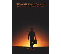 What We Carry Forward: What Endures Across Borders of Family, Faith, and Time