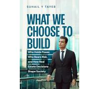 What We Choose To Build: Who Holds Power, Who Bears Risk, and How Real Estate Decisions Shape Society